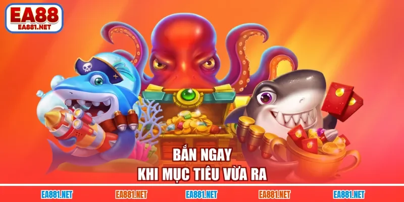 Bắn ngay khi mục tiêu vừa ra