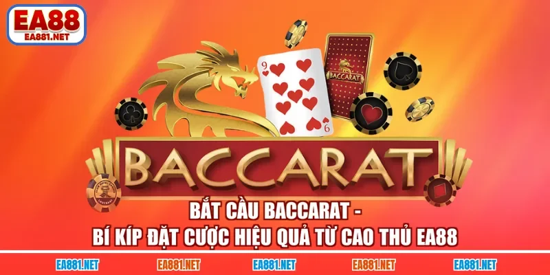 Bắt Cầu Baccarat - Bí Kíp Đặt Cược Hiệu Quả Từ Cao Thủ EA88
