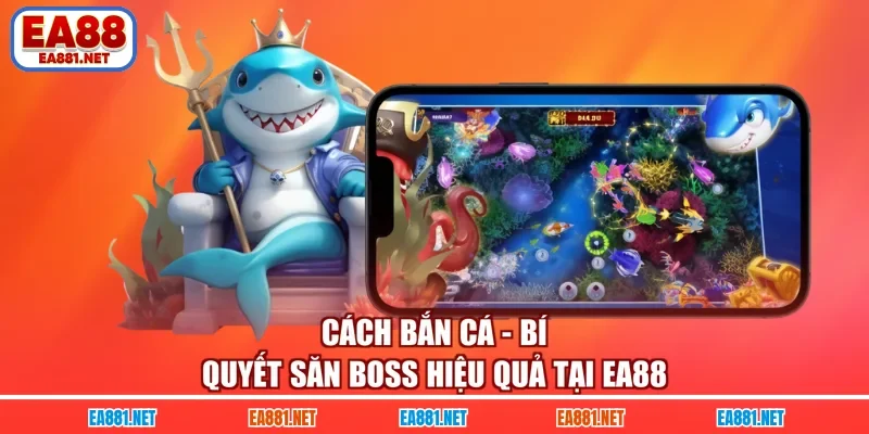 Cách Bắn Cá - Bí Quyết Săn Boss Hiệu Quả Tại EA88
