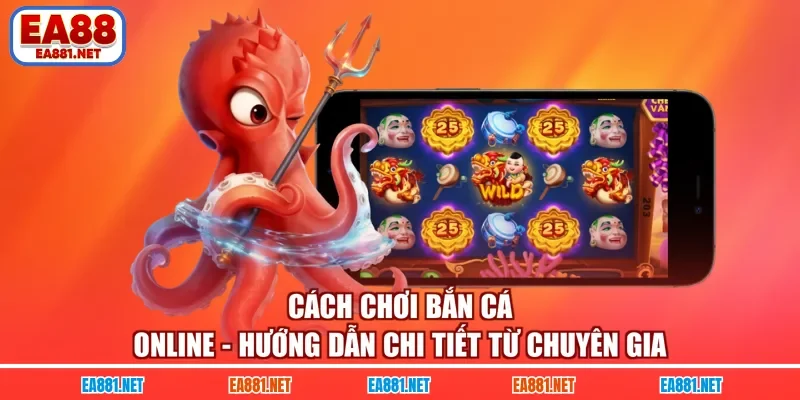 Cách Chơi Bắn Cá Online - Hướng Dẫn Chi Tiết Từ Chuyên Gia 