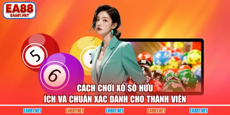 Cách chơi xổ số hữu ích và chuẩn xác dành cho thành viên