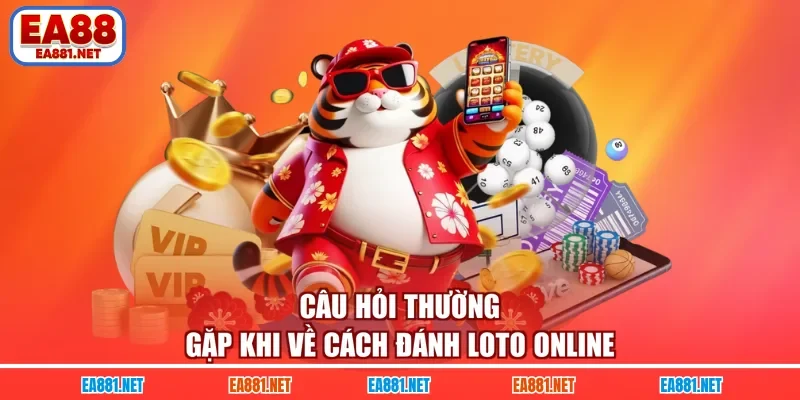 Câu hỏi thường gặp khi về cách đánh loto online