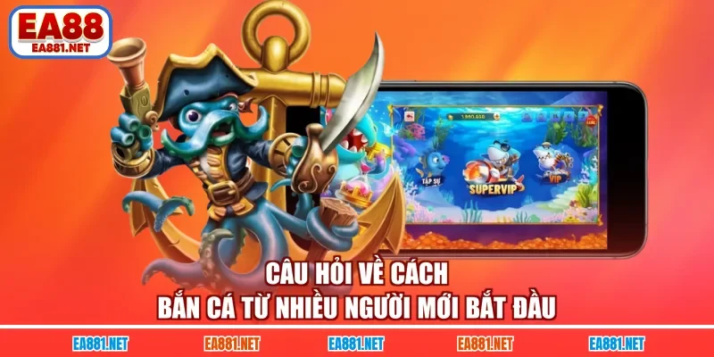 Câu hỏi về cách bắn cá từ nhiều người mới bắt đầu