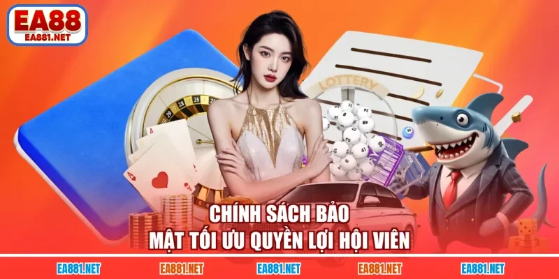Chính sách bảo mật tối ưu quyền lợi hội viên