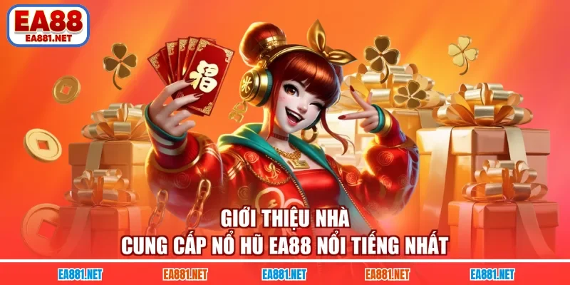 Giới thiệu nhà cung cấp nổ hũ EA88 nổi tiếng nhất