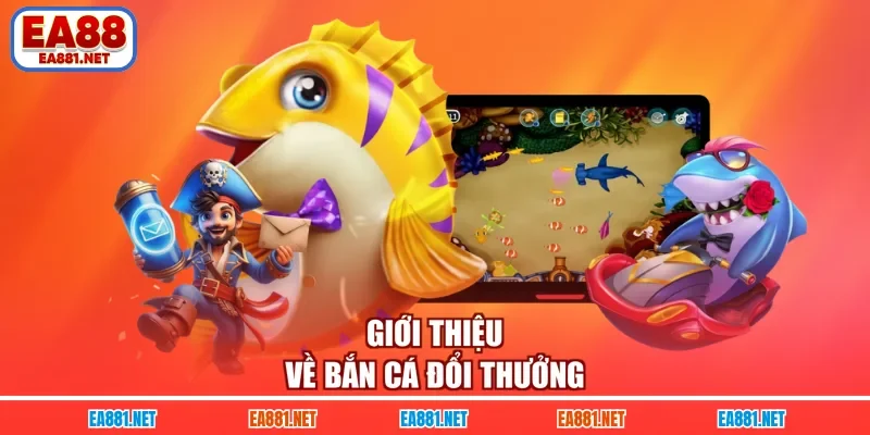 Giới thiệu về bắn cá đổi thưởng