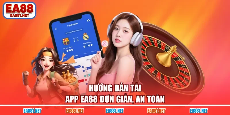 Hướng dẫn tải app EA88 đơn giản, an toàn