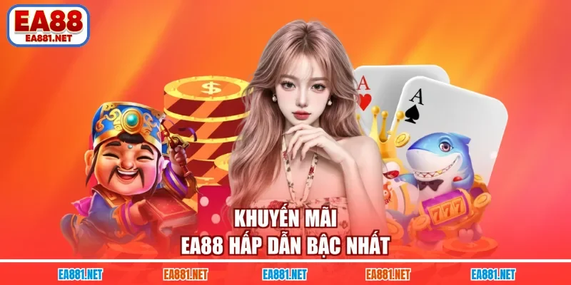 Khuyến mãi EA88 hấp dẫn bậc nhất