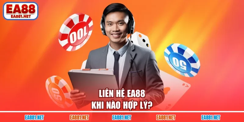 Liên hệ EA88 khi nào hợp lý?