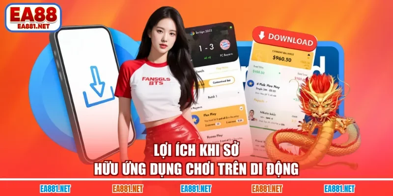 Lợi ích khi sở hữu ứng dụng chơi trên di động