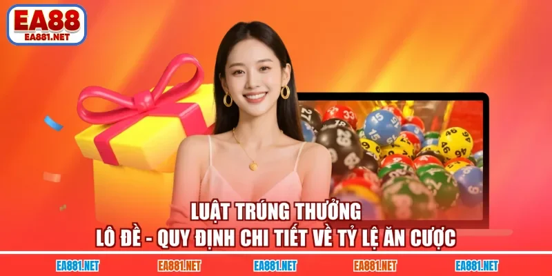 Luật Trúng Thưởng Lô Đề - Quy Định Chi Tiết Về Tỷ Lệ Ăn Cược