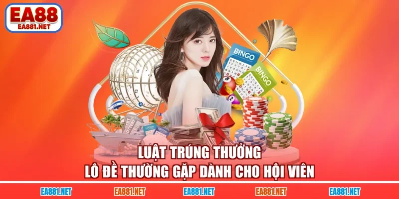 Luật trúng thưởng lô đề thường gặp dành cho hội viên