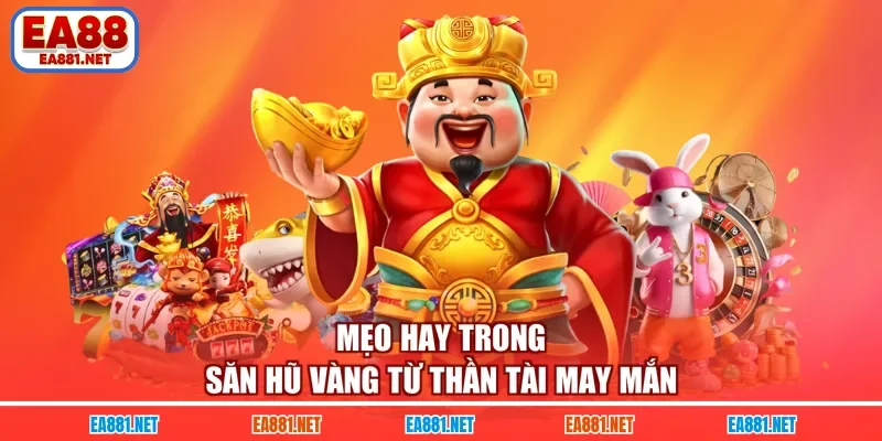Mẹo hay trong săn hũ vàng từ Thần Tài may mắn