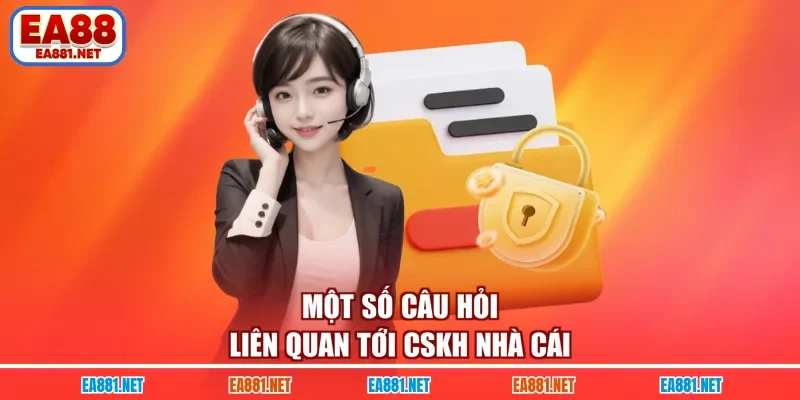 Một số câu hỏi liên quan tới CSKH nhà cái