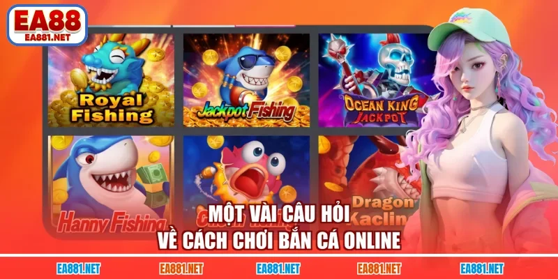 Một vài câu hỏi về cách chơi bắn cá online