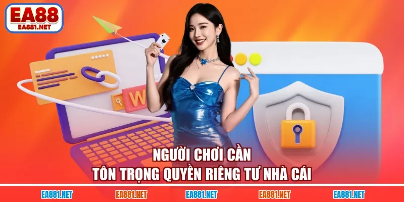Người chơi cần tôn trọng quyền riêng tư nhà cái