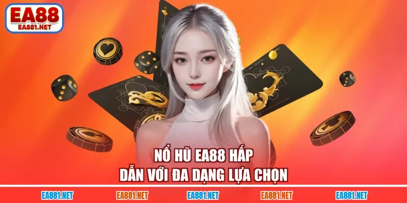 Nổ hũ EA88 hấp dẫn với đa dạng lựa chọn