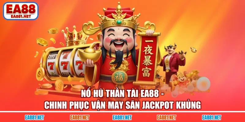 Nổ Hũ Thần Tài EA88 - Chinh Phục Vận May Săn Jackpot Khủng