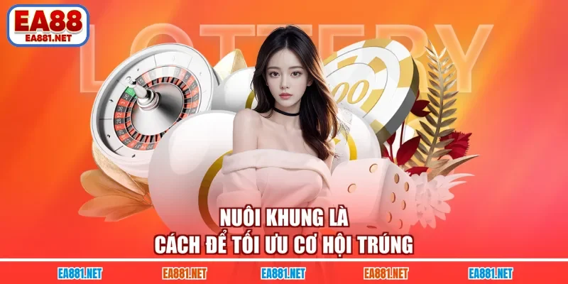 Nuôi khung là cách để tối ưu cơ hội trúng