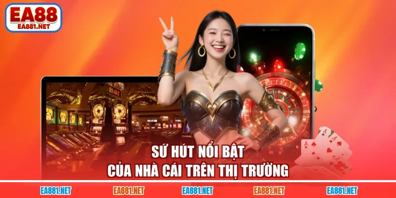 Sức hút nổi bật của nhà cái trên thị trường