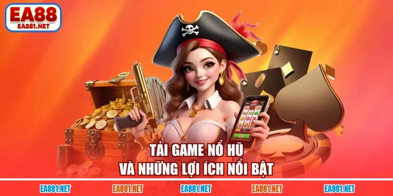 Tải game nổ hũ và những lợi ích nổi bật