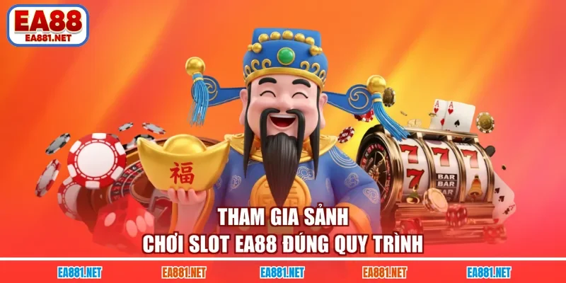 Tham gia sảnh chơi Slot EA88 đúng quy trình