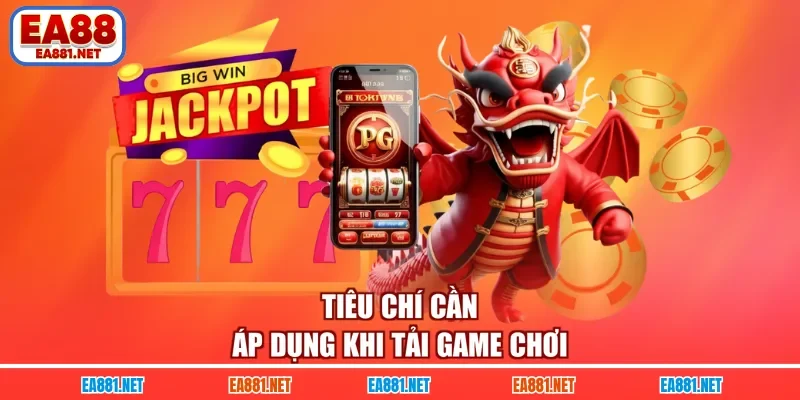 Tiêu chí cần áp dụng khi tải game chơi