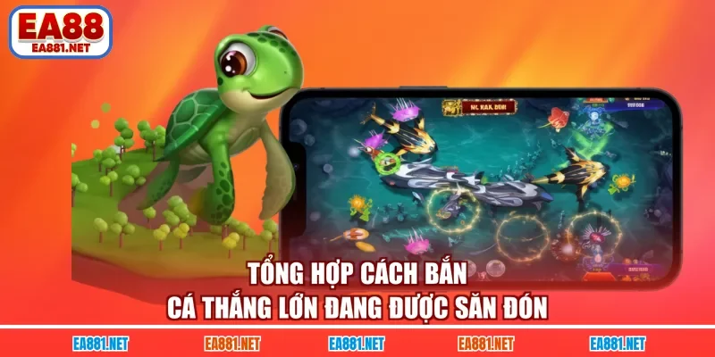 Tổng hợp cách bắn cá thắng lớn đang được săn đón