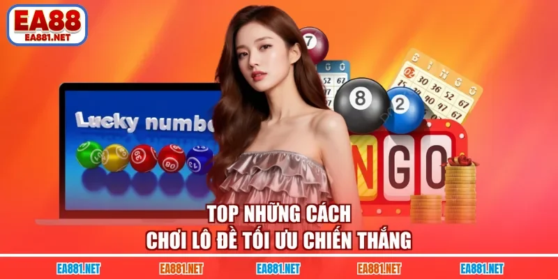 Top những cách chơi lô đề tối ưu chiến thắng