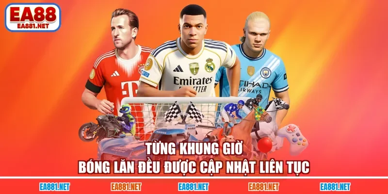 Từng khung giờ bóng lăn đều được cập nhật liên tục 