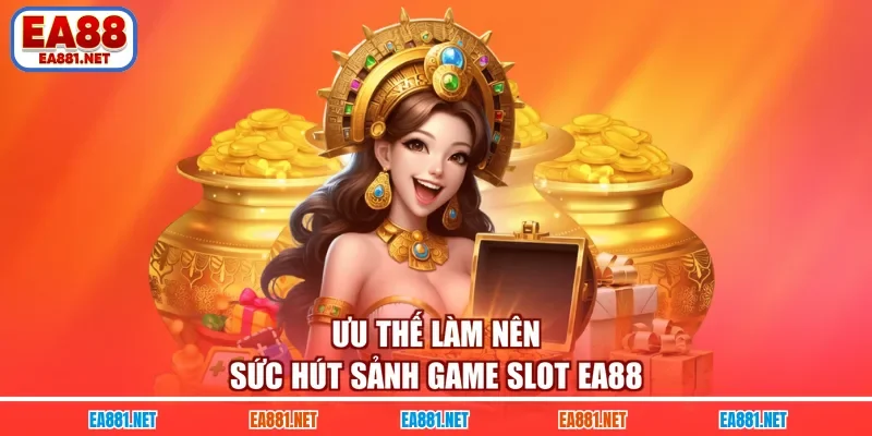 Ưu thế làm nên sức hút sảnh game slot EA88